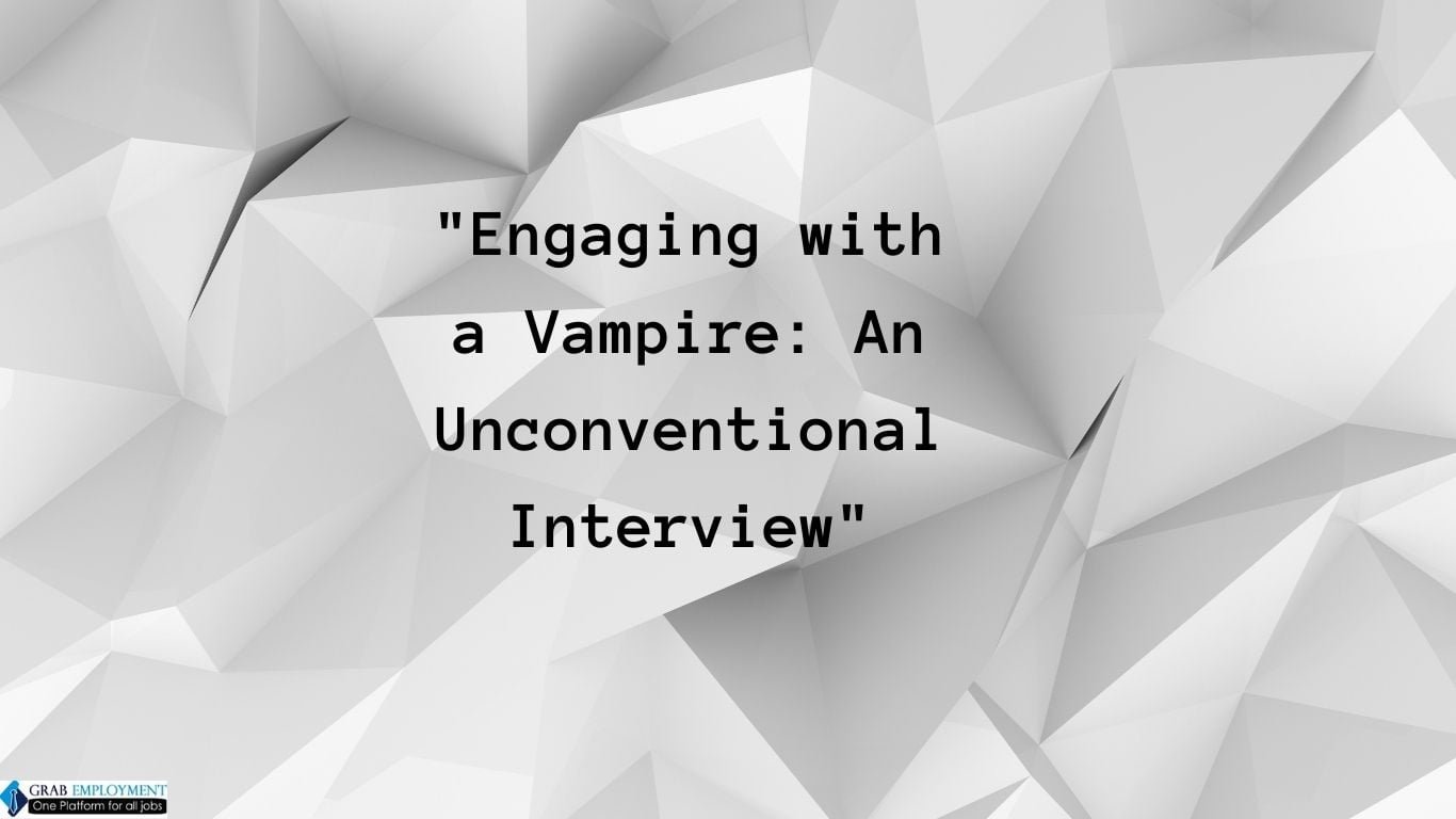 Engaging with a Vampire An Unconventional Interview-grabemployment