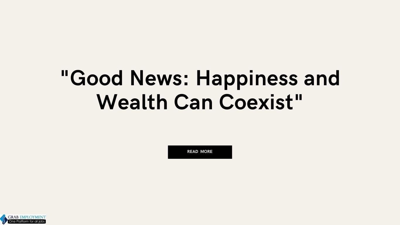 Good News Happiness and Wealth Can Coexist-grabemployment