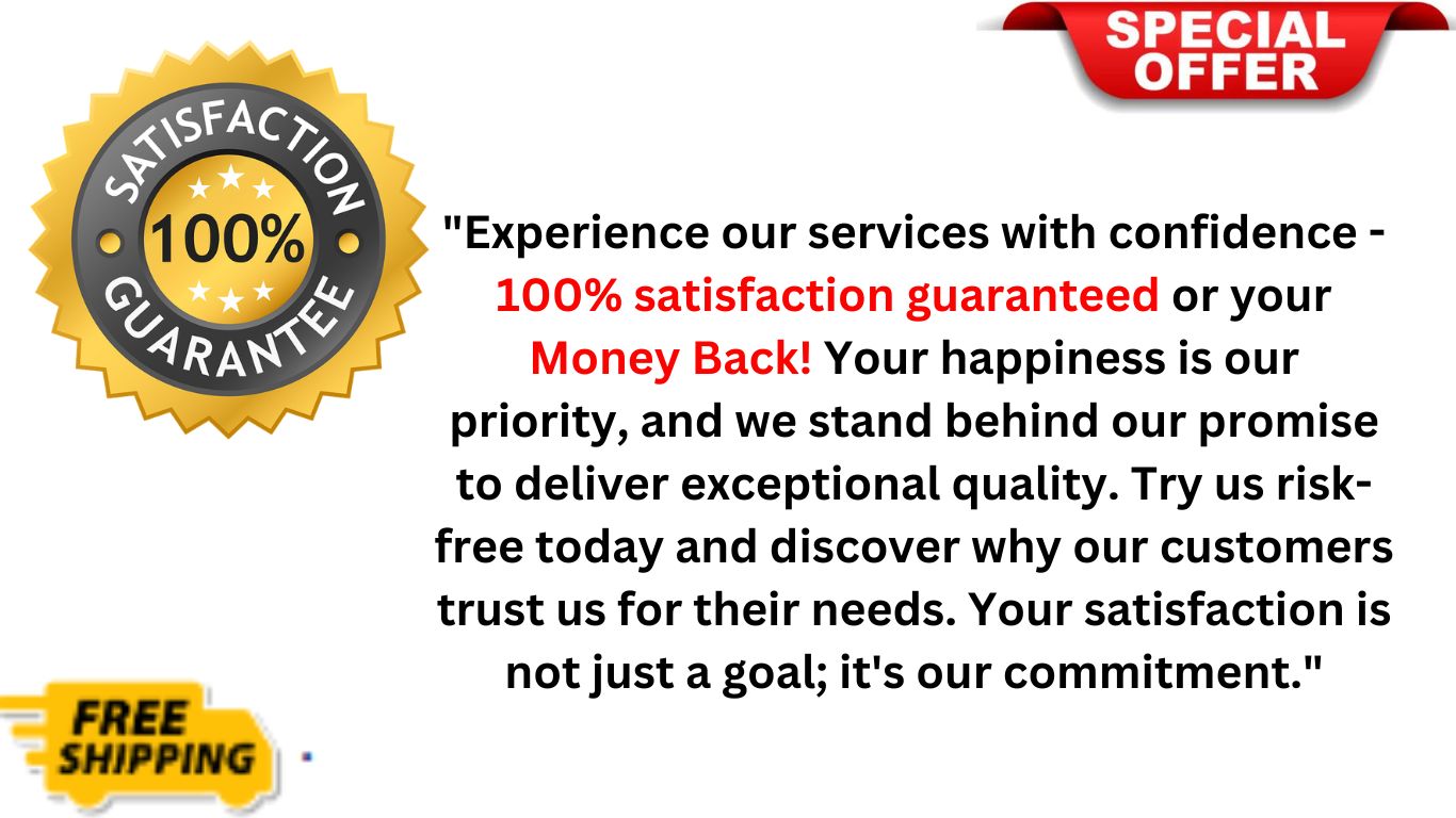 100 % satisfaction Guaranted  and 100 % money back Guarantee 