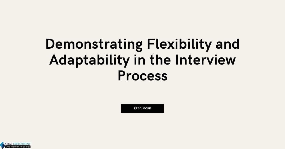 Embracing Change Demonstrating Flexibility and Adaptability in the Interview Process-grabemployment