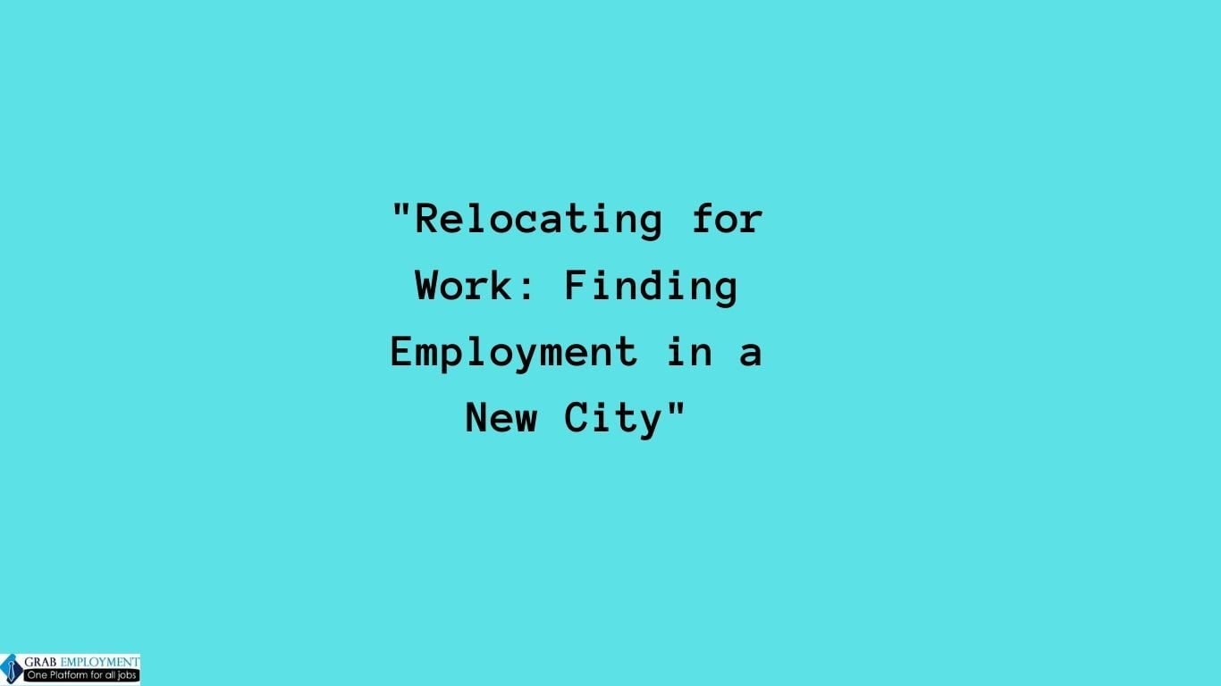 Relocating for Work Finding Employment in a New City-grabemployment