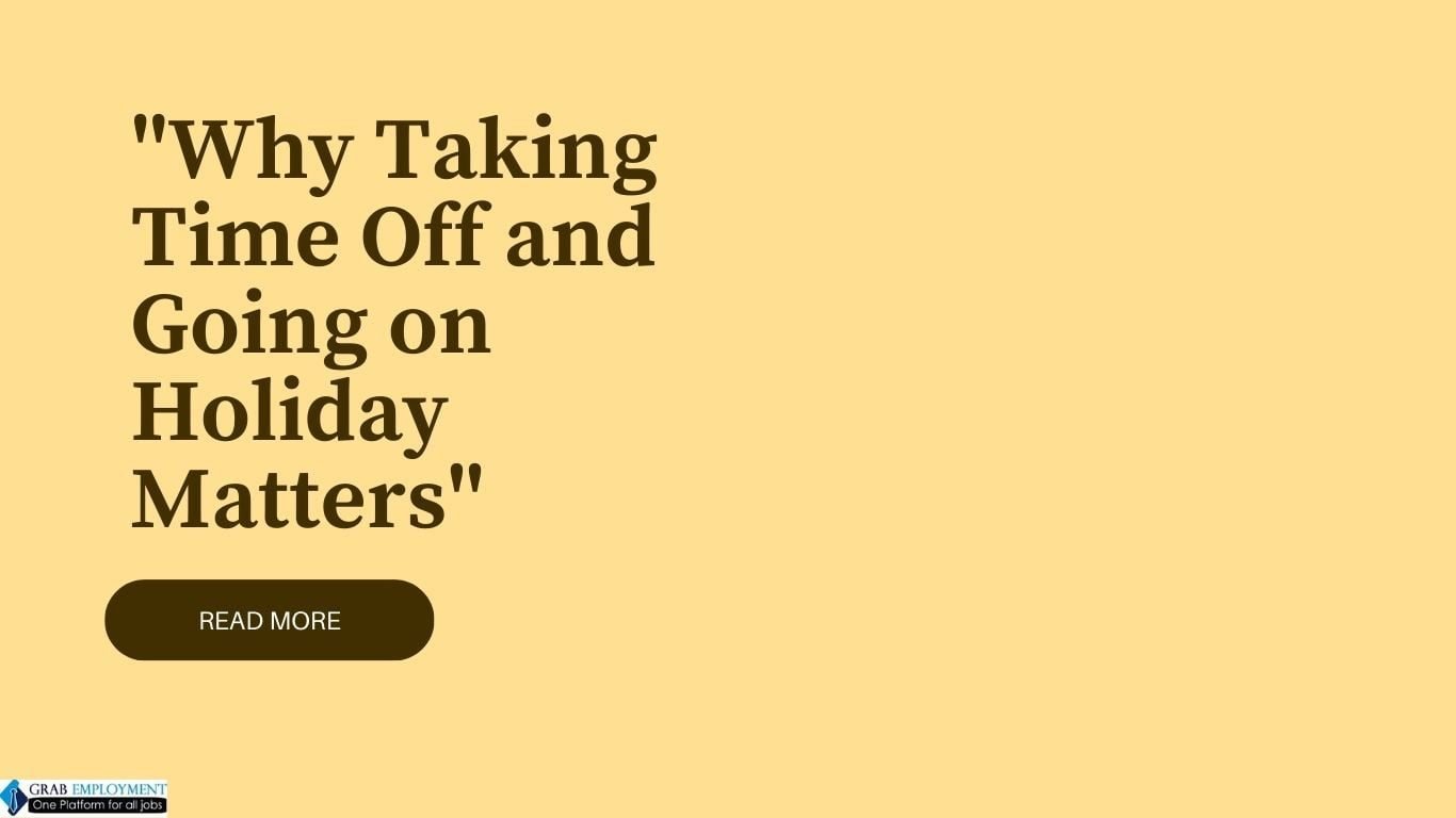 Why Taking Time Off and Going on Holiday Matters-grabemployment